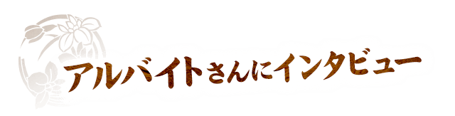 アルバイトさんにインタビュー